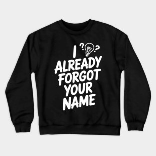 I Already Forgot Your Name Crewneck Sweatshirt