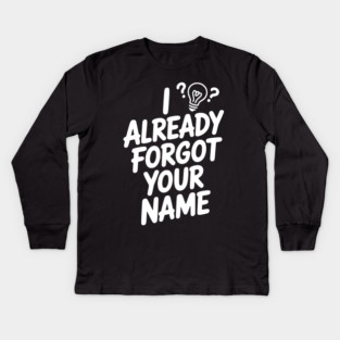 I Already Forgot Your Name Kids Long Sleeve T-Shirt