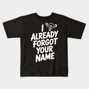 I Already Forgot Your Name Kids T-Shirt