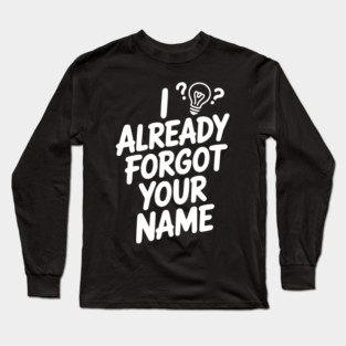 I Already Forgot Your Name Long Sleeve T-Shirt