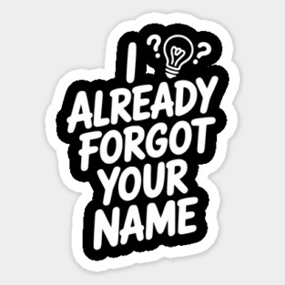 I Already Forgot Your Name Sticker