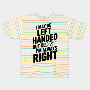 I May Be Left Handed But I'm Always Right Kids T-Shirt