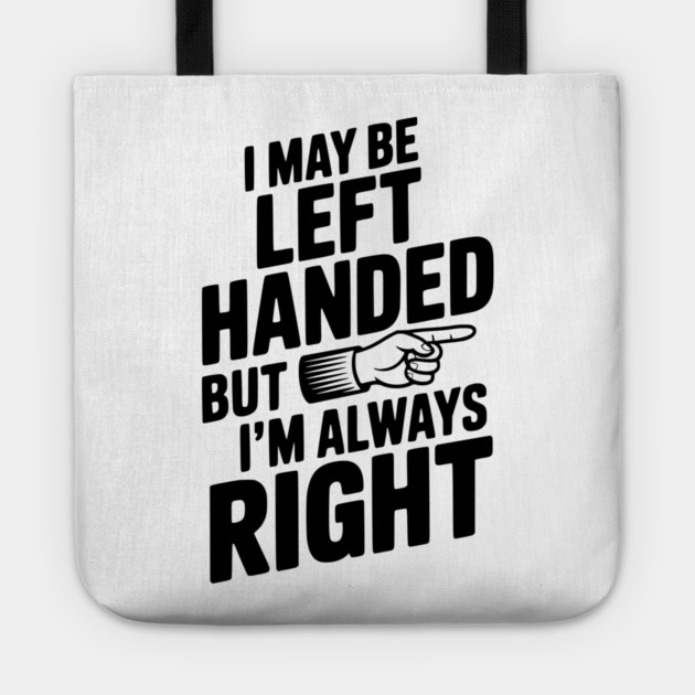 I May Be Left Handed But I'm Always Right Tote by Frank Ring