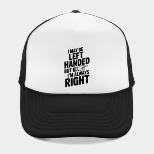 I May Be Left Handed But I'm Always Right Hat