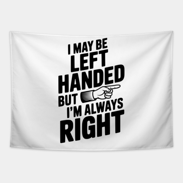I May Be Left Handed But I'm Always Right Tapestry by Frank Ring