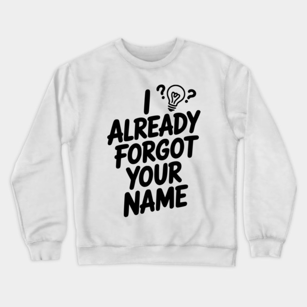 I Already Forgot Your Name Crewneck Sweatshirt by Frank Ring