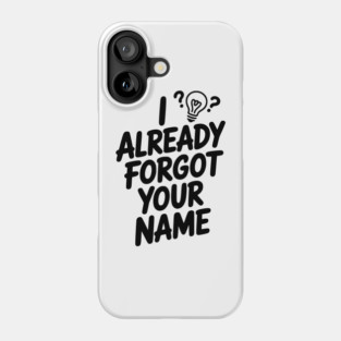 I Already Forgot Your Name Phone Case