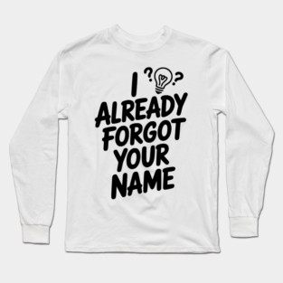 I Already Forgot Your Name Long Sleeve T-Shirt