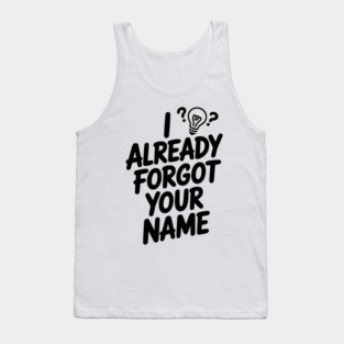 I Already Forgot Your Name Tank Top