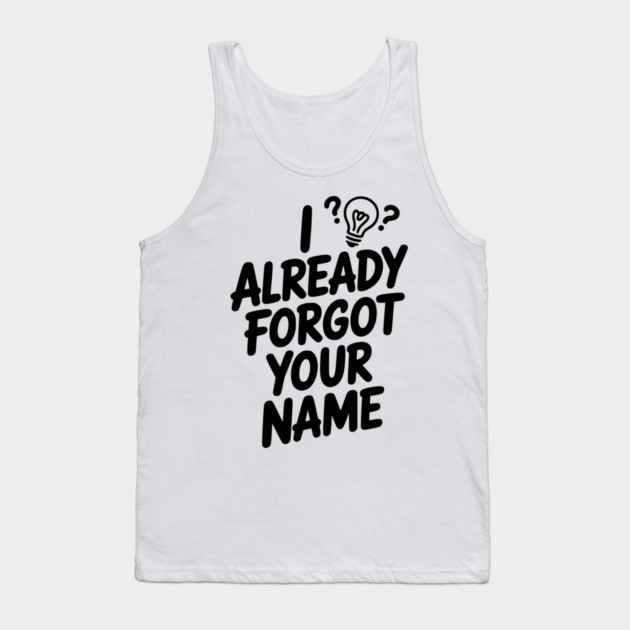 I Already Forgot Your Name Tank Top by Frank Ring