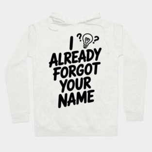 I Already Forgot Your Name Hoodie