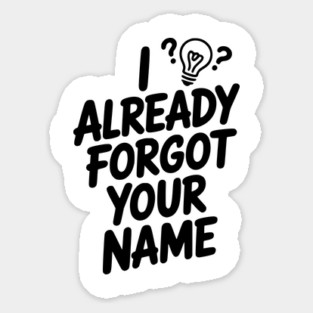 I Already Forgot Your Name Sticker