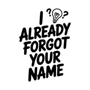 I Already Forgot Your Name T-Shirt