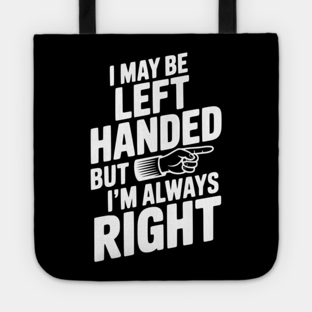 I May Be Left Handed But I'm Always Right Tote by Frank Ring