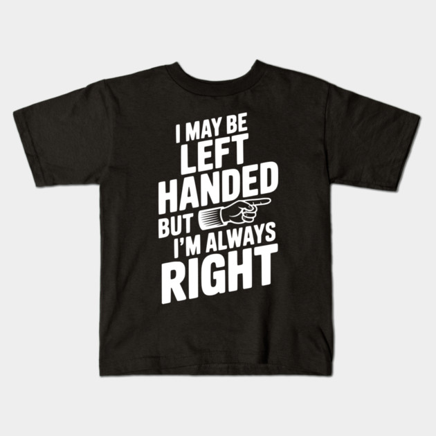 I May Be Left Handed But I'm Always Right Kids T-Shirt by Frank Ring