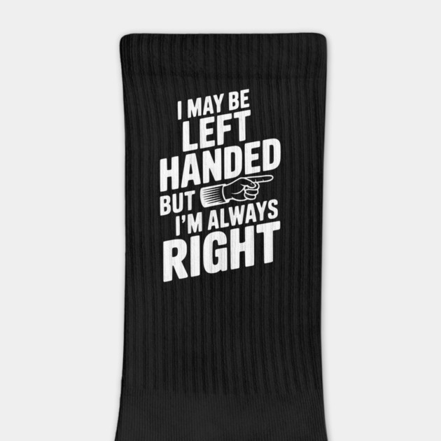 I May Be Left Handed But I'm Always Right by Frank Ring