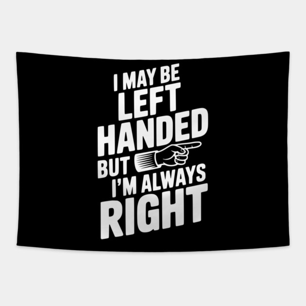 I May Be Left Handed But I'm Always Right Tapestry by Frank Ring