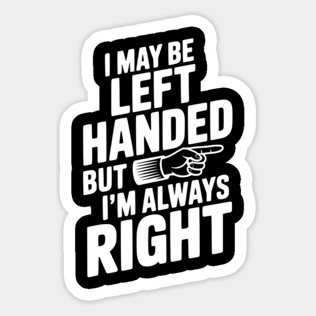 I May Be Left Handed But I'm Always Right Magnet by Frank Ring