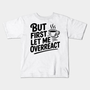 But First Let Me Overreact Kids T-Shirt