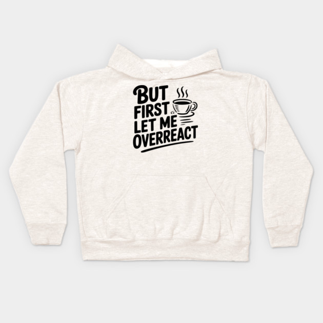 But First Let Me Overreact Kids Hoodie by Frank Ring