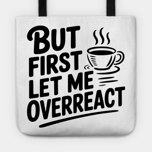 But First Let Me Overreact Tote by Frank Ring