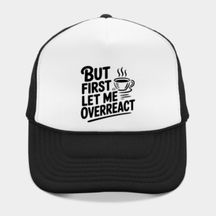 But First Let Me Overreact Hat