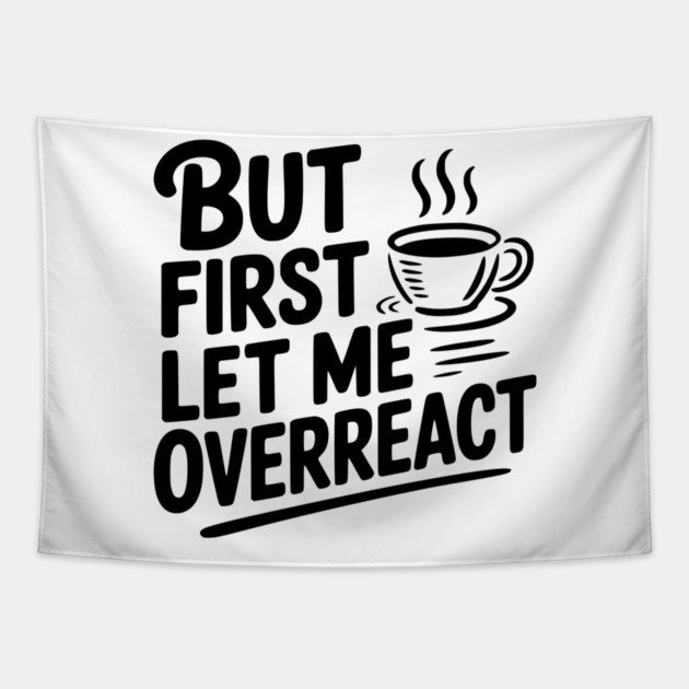 But First Let Me Overreact Tapestry by Frank Ring