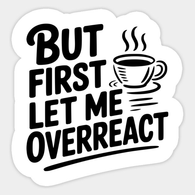 But First Let Me Overreact Sticker by Frank Ring