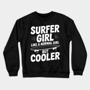 Surfer Girl Like a Normal Girl, But Cooler Crewneck Sweatshirt