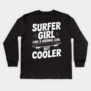 Surfer Girl Like a Normal Girl, But Cooler Kids Long Sleeve T-Shirt