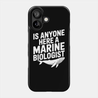 Is Anyone Here a Marine Biologist Phone Case