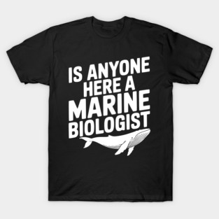 Is Anyone Here a Marine Biologist T-Shirt