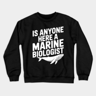 Is Anyone Here a Marine Biologist Crewneck Sweatshirt