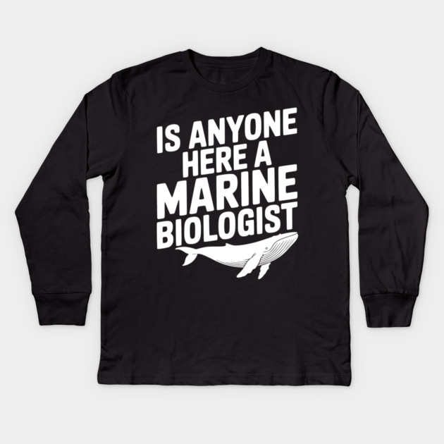 Is Anyone Here a Marine Biologist Kids Long Sleeve T-Shirt by Frank Ring