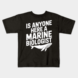 Is Anyone Here a Marine Biologist Kids T-Shirt