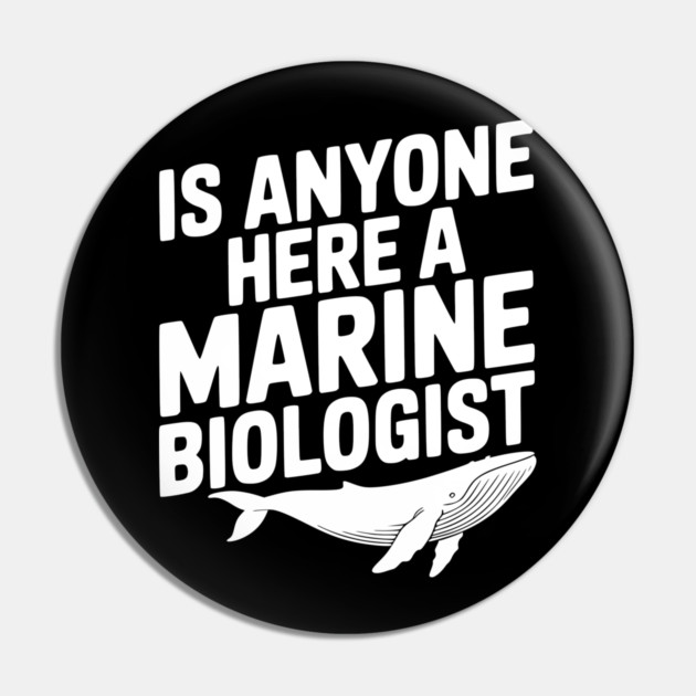Is Anyone Here a Marine Biologist Pin by Frank Ring