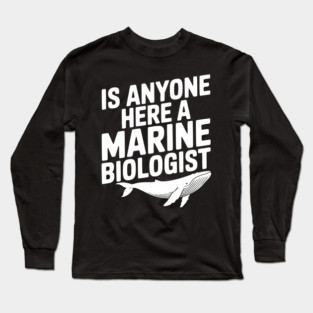 Is Anyone Here a Marine Biologist Long Sleeve T-Shirt