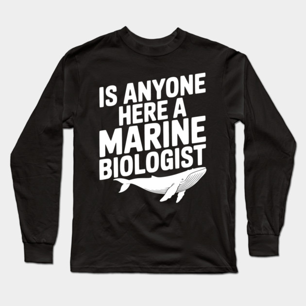 Is Anyone Here a Marine Biologist Long Sleeve T-Shirt by Frank Ring