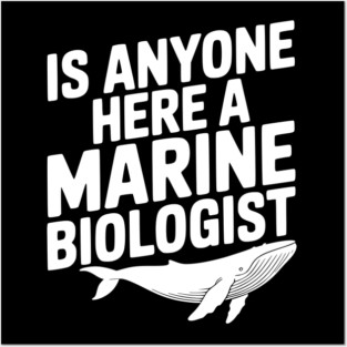 Is Anyone Here a Marine Biologist Posters and Art