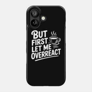 But First Let Me Overreact Phone Case