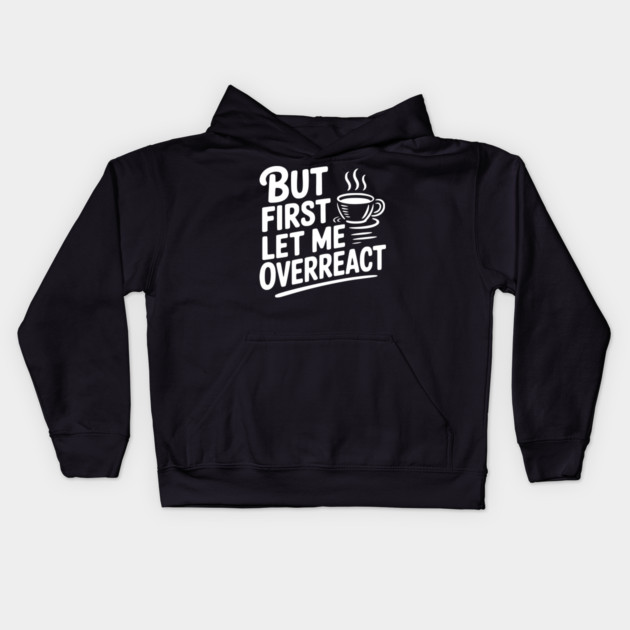But First Let Me Overreact Kids Hoodie by Frank Ring