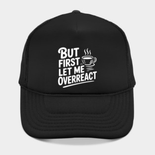 But First Let Me Overreact Hat