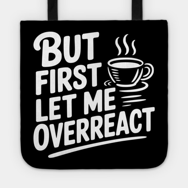 But First Let Me Overreact Tote by Frank Ring