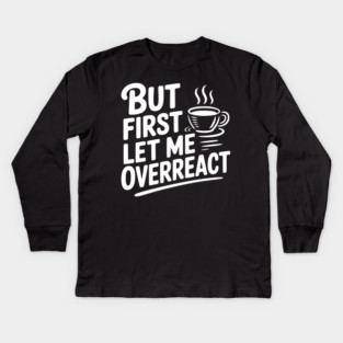 But First Let Me Overreact Kids Long Sleeve T-Shirt
