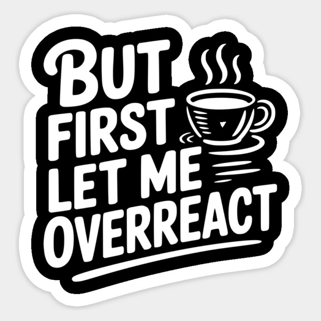 But First Let Me Overreact Sticker by Frank Ring