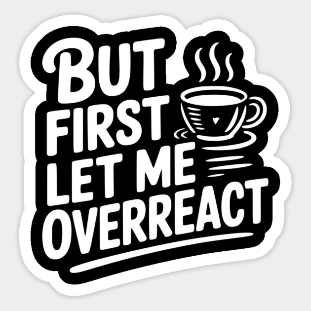 But First Let Me Overreact Magnet by Frank Ring