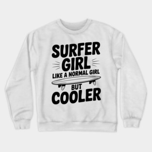 Surfer Girl Like a Normal Girl, But Cooler Crewneck Sweatshirt