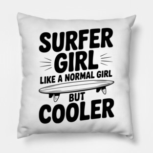 Surfer Girl Like a Normal Girl, But Cooler Pillow