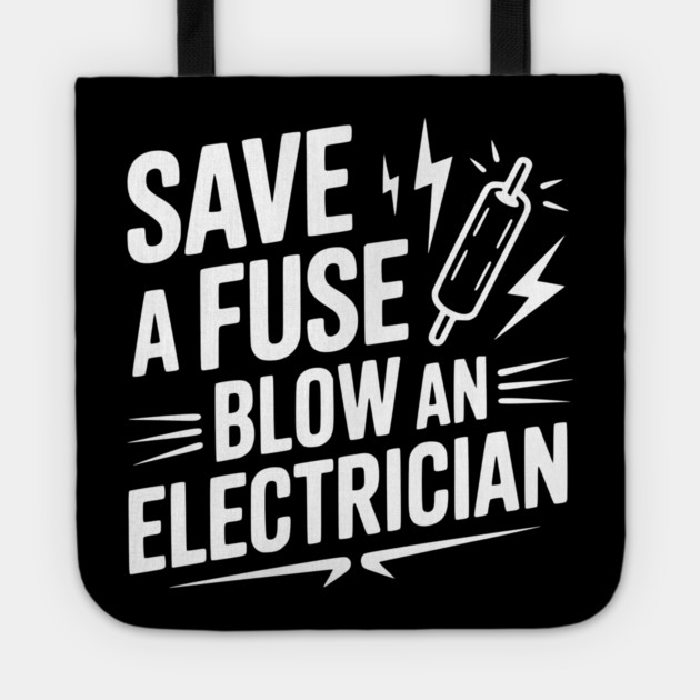 Save a Fuse Blow an Electrician Tote by Frank Ring
