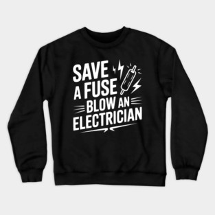 Save a Fuse Blow an Electrician Crewneck Sweatshirt